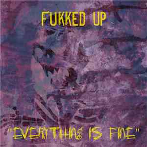 Fukked Up - Everything Is Fine flac album