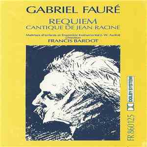 Gabriel Fauré - Francis Bardot, La Maîtrise Des Hauts De Seine, Les Petits Chanteurs De Chaillot, Les Petits Chanteurs De Sainte-Marie D'Antony, Maîtrise De La Cathédrale De Chartres, Ensemble Instrumental Jean-Walter Audoli - Requiem - Cantique De jean R flac album