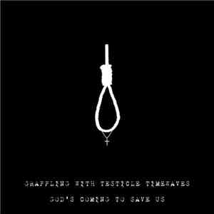 Grappling With Testicle Timewaves - God's Coming To Save Us flac album