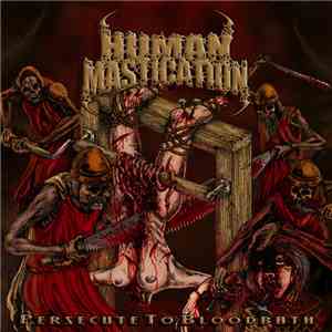 Human Mastication - Persecute To Bloodbath flac album