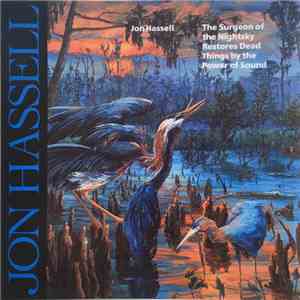 Jon Hassell - The Surgeon Of The Nightsky Restores Dead Things By The Power Of Sound flac album