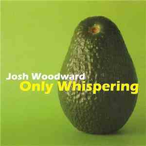 Josh Woodward - Only Whispering flac album