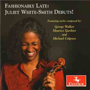 Juliet White-Smith , Featuring Works Composed By: George Walker , Maurice Gardner, Michael Colgrass - Fashionably Late: Juliet White-Smith Debuts! flac album