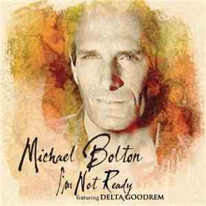 Michael Bolton featuring Delta Goodrem - I'm Not Ready flac album