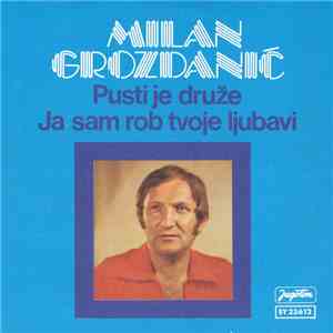 Milan Grozdanić - Pusti Je Druže / Ja Sam Rob Tvoje Ljubavi flac album