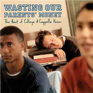 Various - Wasting Our Parents' Money - The Best Of College A Cappella Humor flac album