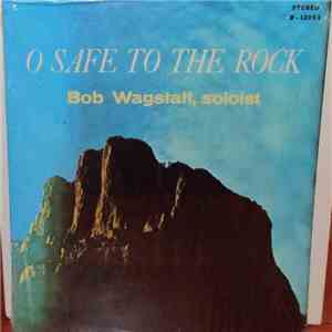 Bob Wagstaff  - O Safe To The Rock flac album