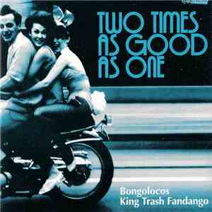 Bongolocos And King Trash Fandango - Two Times As Good As One flac album