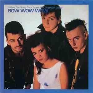 Bow Wow Wow - When The Going Gets Tough The Tough Get Going flac album