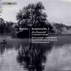 Brahms, Anna Larsson , Johan Reuter, Swedish Chamber Orchestra, Thomas Dausgaard - Symphony No. 3, Alto Rhapsody, 6 Schubert Songs flac album