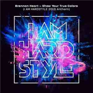 Brennan Heart - Show Your True Colors (I AM HARDSTYLE 2019 Anthem) flac album