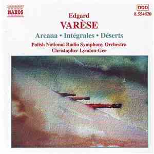 Edgard Varèse, Polish National Radio Symphony Orchestra, Christopher Lyndon-Gee - Arcana ● Intégrales ● Déserts flac album