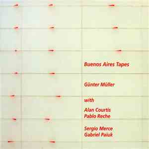 Günter Müller With Alan Courtis, Pablo Reche, Sergio Merce, Gabriel Paiuk - Buenos Aires Tapes flac album