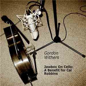 Gordon Withers - Jawbox On Cello: A Benefit For Cal Robbins flac album