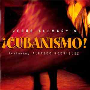 Jesús Alemañy's ¡Cubanismo! Featuring Alfredo Rodríguez - Jesús Alemañy's ¡Cubanismo! flac album