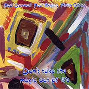 Paul Dunmall, Paul Rogers, Philip Gibbs - Don't Take The Magic Out Of Life flac album