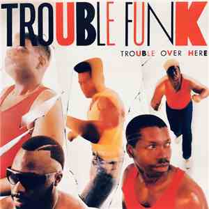 Trouble Funk - Trouble Over Here / Trouble Over There flac album