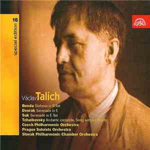 Václav Talich, Benda / Dvořák / Josef Suk  / Tchaikovsky, Czech Philharmonic Orchestra, Prague Soloists Orchestra, Slovak Philharmonic Chamber Orchestra - Sinfonia In B Flat / Serenade In E / Serenade In E Flat / Andante Cantabile, Song Without Words flac album