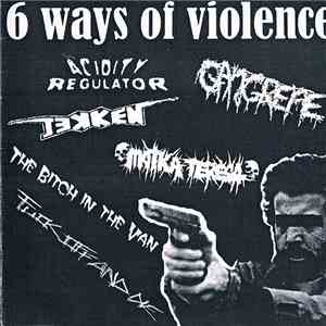 Acidity Regulator / Tekken  / Gangrene  / Matka Teresa / The Bitch In The Van / Fuck Off And Die - 6 Ways Of Violence flac album
