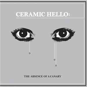 Ceramic Hello - The Absence Of A Canary flac album