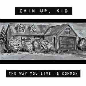 Chin Up, Kid - The Way You Live Is Common flac album