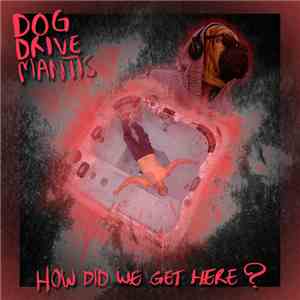 Dog Drive Mantis - How Did We Get Here? flac album