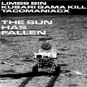 Limbs Bin / Kusari Gama Kill / Tacomaniacx - The Sun Has Fallen flac album