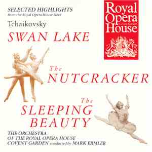 Tchaikovsky / The Orchestra Of The Royal Opera House, Covent Garden, Mark Ermler - Ballet Highlights: Swan Lake - The Nutcracker - The Sleeping Beauty flac album