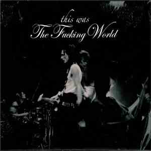 The Fucking World - This Was The Fucking World flac album