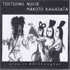 Torturing Nurse / Makoto Kawabata - Live In NOIShanghai flac album