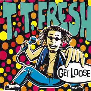 T.T. Fresh - Get Loose flac album