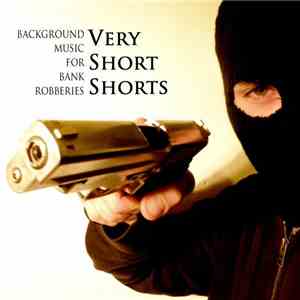 Very Short Shorts - Background Music For Bank Robberies flac album