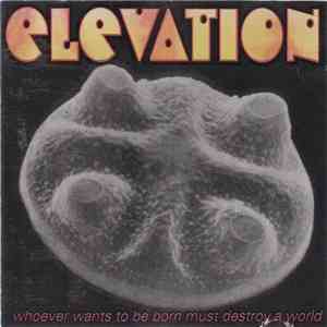 Elevation  - Whover Wants To Be Born Must Destroy A World flac album