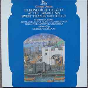 George Dyson - Stephen Roberts , Royal College Of Music Chamber Choir, Royal Philharmonic Orchestra Conducted By Sir David Willcocks - In Honour Of The City / At The Tabard Inn / Sweet Thames Run Softly flac album