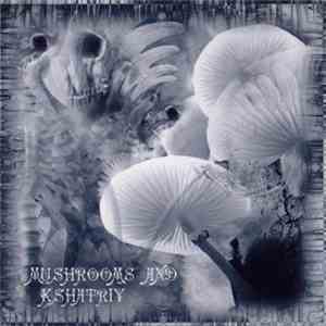 Kshatriy - Mushrooms And Kshatriy flac album