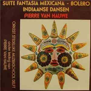 Orkest Stedelijke Muziekschool Delft Onder leiding Van Pierre Van Hauwe - Suite Fantasia Mexicana ~ Bolero ~ Indiaanse Dansen flac album