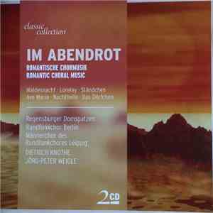 Regensburger Domspatzen, Rundfunkchor Berlin, Männerchor Des Rundfunkchores Leipzig, Dietrich Knothe, Jörg-Peter Weigle - Im Abendrot (Romantische Chormusik - Romantic Choral Music) flac album