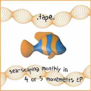 .tape. - Sea-Scaping Monthly In 4 Or 5 Movements EP flac album