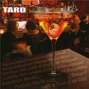 Tard  - Disgorging Guttural Regurgitations Of Dismembered Disembowelment And Effluvious Visceral Entrail Secretions With A Side Of Emaciated Malignant Lymphatic Putrescence, A Glass Of Ensanguined Malodorous Discharge To Drink, And Coagulated Pustular Rec flac album