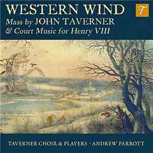 Taverner, Taverner Choir, Taverner Players, Andrew Parrott - Western Wind : Mass By John Taverner & Court Music For Henry VIII flac album