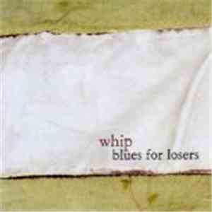Whip  - Blues For Losers flac album