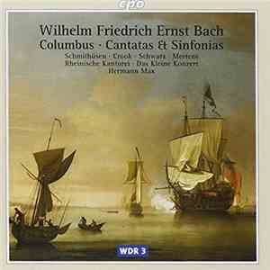 Wilhelm Friedrich Ernst Bach / Schmithüsen • Crook • Schwarz • Mertens • Rheinische Kantorei • Das Kleine Konzert • Hermann Max - Columbus • Cantatas Et Sinfonias flac album