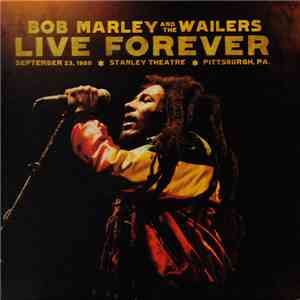 Bob Marley And The Wailers - Live Forever: The Stanley Theatre, Pittsburgh, PA, September 23, 1980 flac album