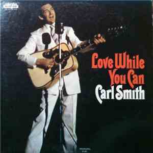 Carl Smith  - Love While You Can flac album