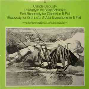 Claude Debussy, Orchestre Philharmonique De L'O.R.T.F. Conducted By Marius Constant With Guy Deplus (Saxophone) And Daniel Deffayet - Le Martyre De Saint Sebastien / First Rhapsody For Clarinet In B Flat / Rhapsody For Orchestra & Alta Saxophone In E Flat flac album