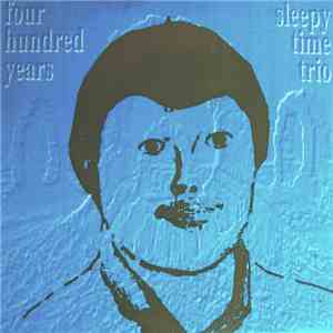 Fourhundred Years / Sleepytime Trio - Four Hundred Years / Sleepytime Trio flac album