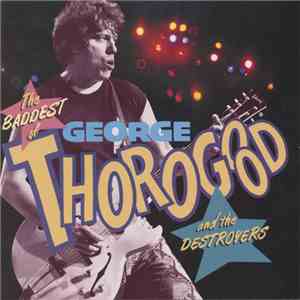 George Thorogood & The Destroyers - The Baddest Of George Thorogood And The Destroyers flac album