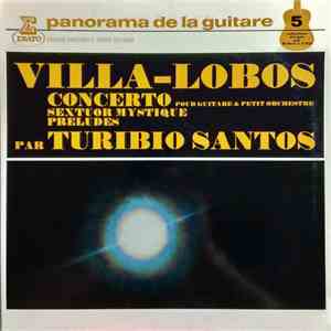 Heitor Villa-Lobos, Turibio Santos - Concerto Pour Guitare Et Petit Orchestre - Sextuor Mystique / Preludes No. 1-5 flac album