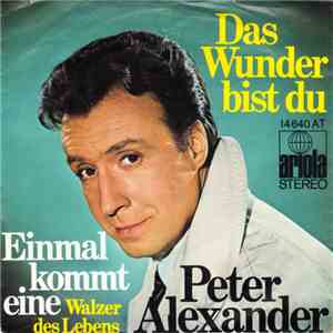 Peter Alexander - Das Wunder Bist Du / Einmal Kommt Eine (Walzer Des Lebens) flac album