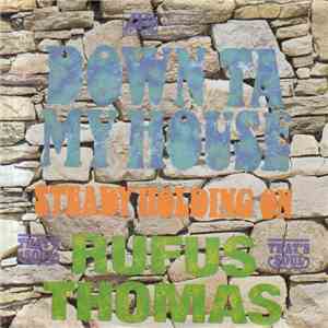 Rufus Thomas - Down Ta My House / Steady Holding On flac album